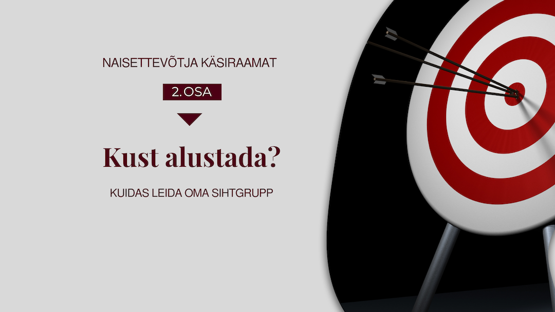 Naisettevõtja käsiraamat 2. osa: Kuidas leida oma sihtgrupp ja miks see on üks olulisemaid samme ettevõtluses? Oled ehk juba kuulnud lauset: “Kui Sa müüd kõigil